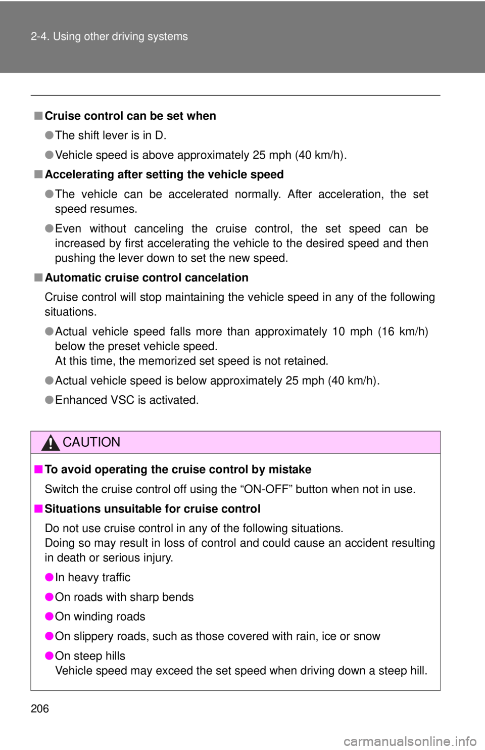 TOYOTA CAMRY HV 2012  Owners Manual 206 2-4. Using other driving systems
■Cruise control can be set when
●The shift lever is in D.
● Vehicle speed is above approximately 25 mph (40 km/h).
■ Accelerating after setting the vehicle