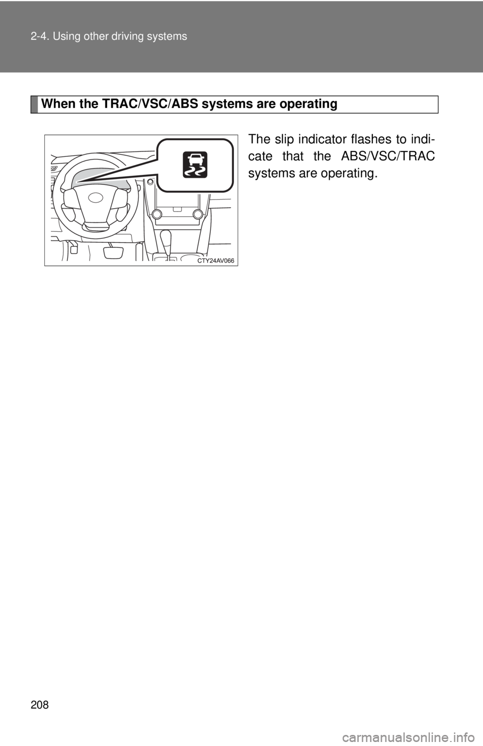 TOYOTA CAMRY HV 2012 Owners Manual 208 2-4. Using other driving systems
When the TRAC/VSC/ABS systems are operatingThe slip indicator flashes to indi-
cate that the ABS/VSC/TRAC
systems are operating. TOYOTA CAMRY HV 2012 Owners Manual 208 2-4. Using other driving systems
When the TRAC/VSC/ABS systems are operatingThe slip indicator flashes to indi-
cate that the ABS/VSC/TRAC
systems are operating.