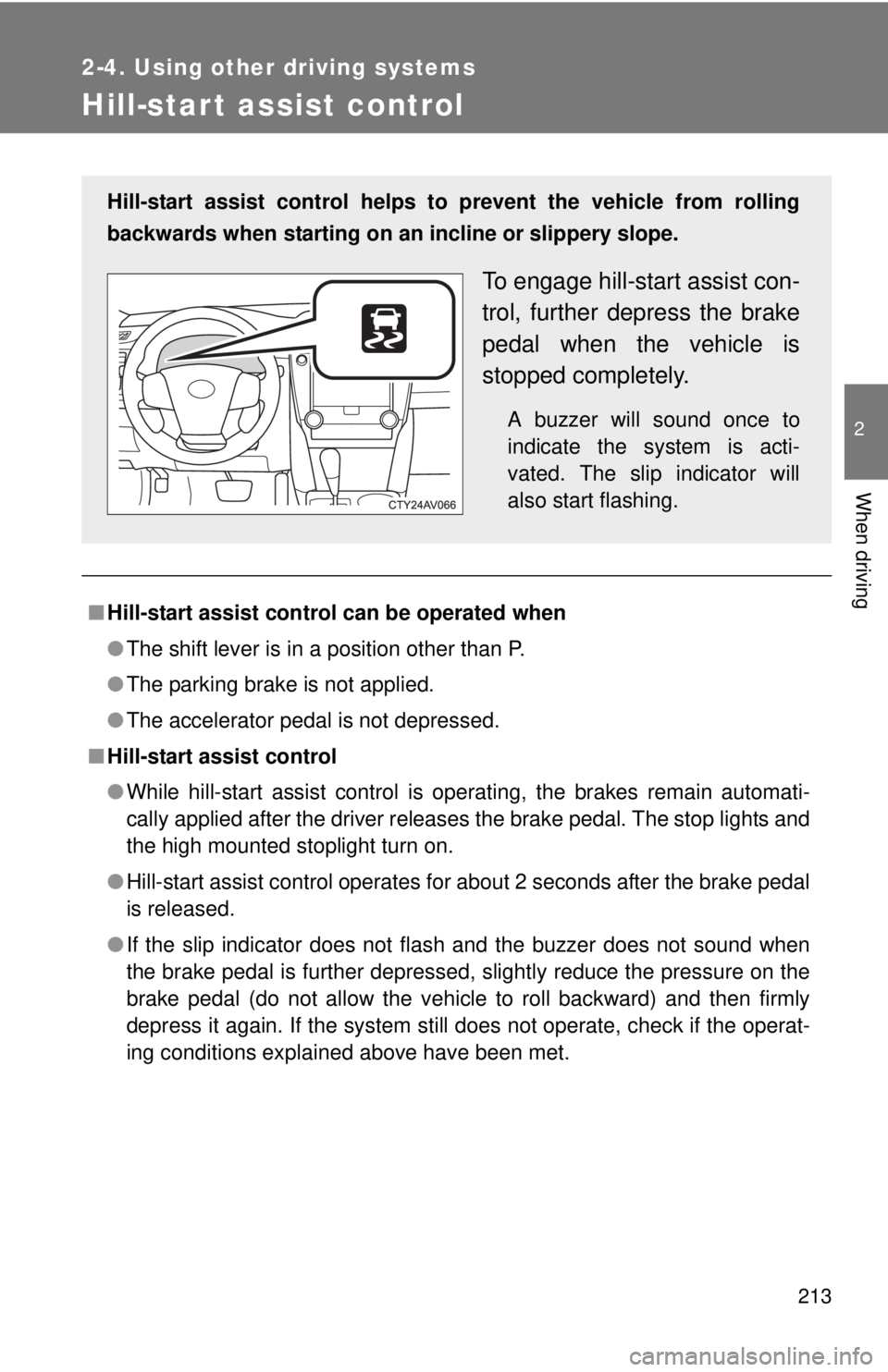 TOYOTA CAMRY HV 2012 Owners Manual 213
2-4. Using other driving systems
2
When driving
Hill-start assist control
■Hill-start assist control can be operated when
●The shift lever is in a position other than P.
● The parking brake TOYOTA CAMRY HV 2012 Owners Manual 213
2-4. Using other driving systems
2
When driving
Hill-start assist control
■Hill-start assist control can be operated when
●The shift lever is in a position other than P.
● The parking brake
