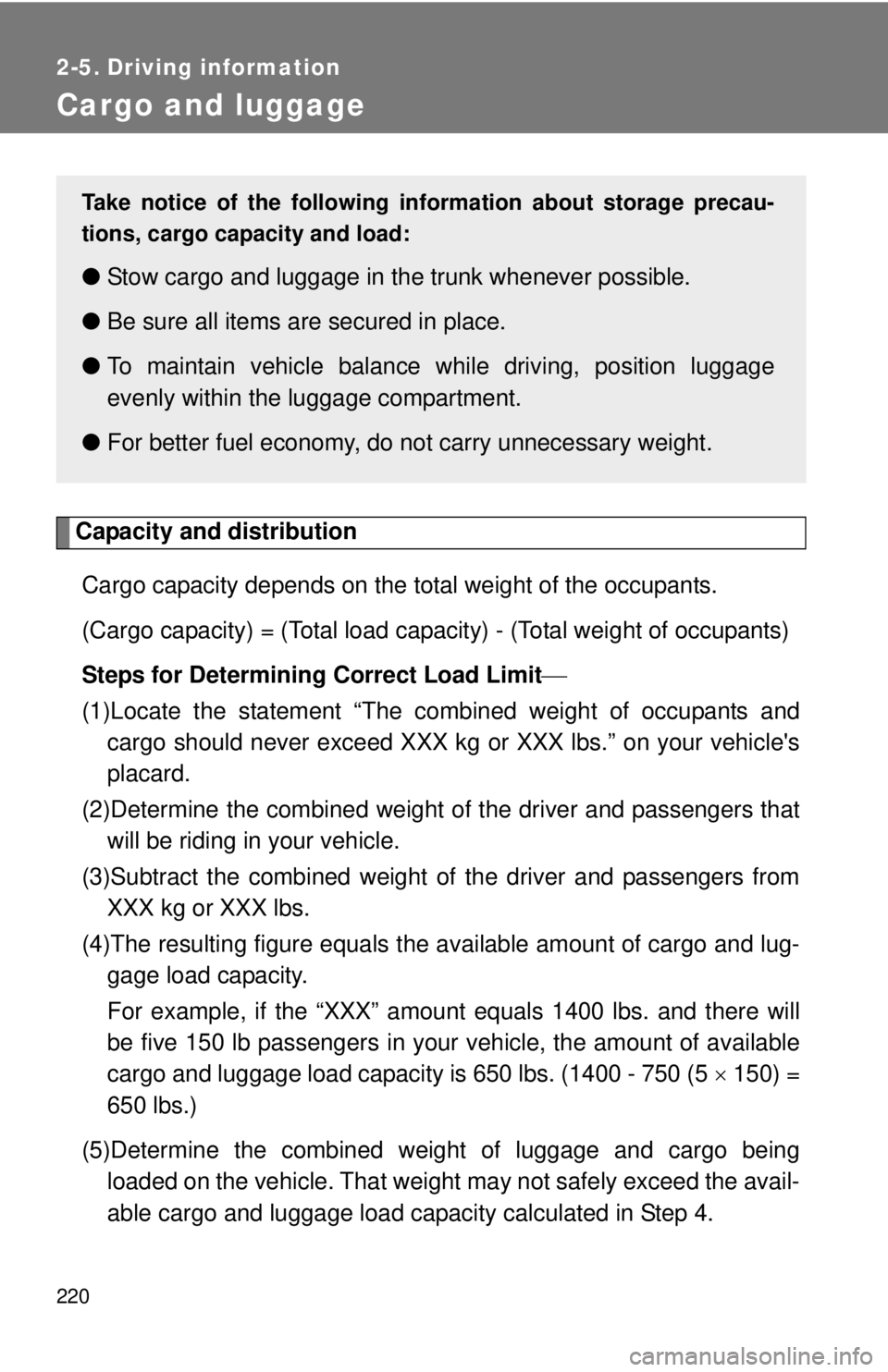 TOYOTA CAMRY HV 2012 Owners Manual 220
2-5. Driving information
Cargo and luggage
Capacity and distributionCargo capacity depends on the total weight of the occupants.
(Cargo capacity) = (Total load capacity) - (Total weight of occupa TOYOTA CAMRY HV 2012 Owners Manual 220
2-5. Driving information
Cargo and luggage
Capacity and distributionCargo capacity depends on the total weight of the occupants.
(Cargo capacity) = (Total load capacity) - (Total weight of occupa