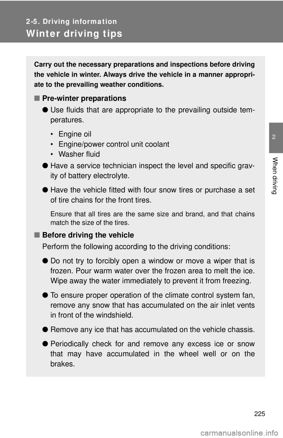TOYOTA CAMRY HV 2012  Owners Manual 225
2-5. Driving information
2
When driving
Winter driving tips
Carry out the necessary preparations and inspections before driving
the vehicle in winter. Always drive the vehicle in a manner appropri