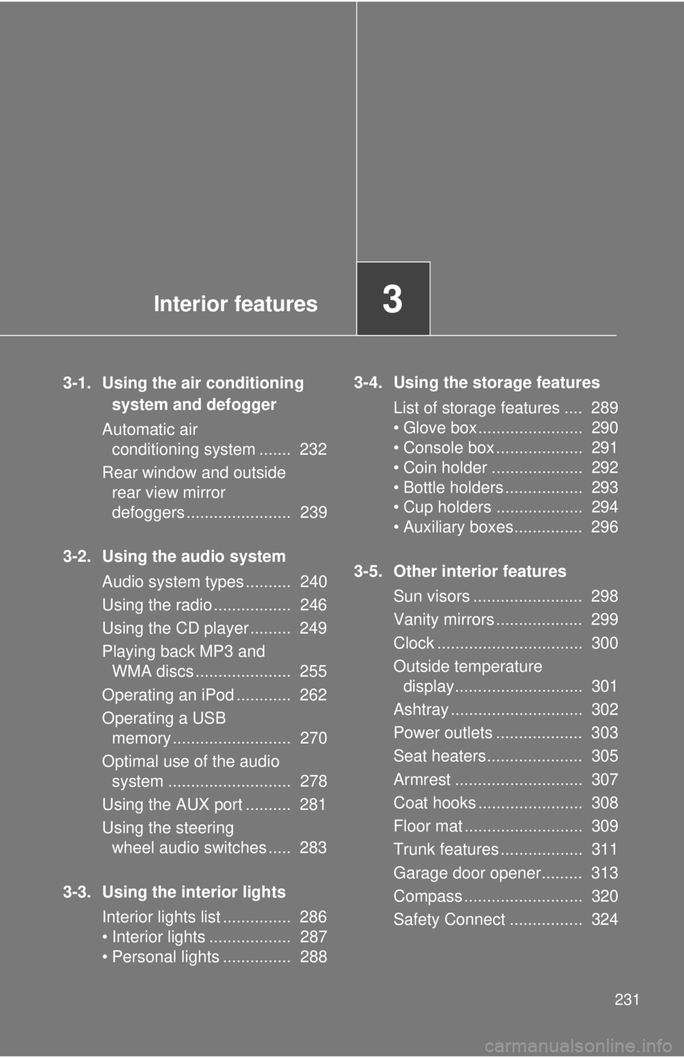 TOYOTA CAMRY HV 2012 Owners Manual Interior features3
231
3-1. Using the air conditioning system and defogger
Automatic air conditioning system ....... 232
Rear window and outside rear view mirror
defoggers ....................... TOYOTA CAMRY HV 2012 Owners Manual Interior features3
231
3-1. Using the air conditioning system and defogger
Automatic air conditioning system ....... 232
Rear window and outside rear view mirror
defoggers .......................