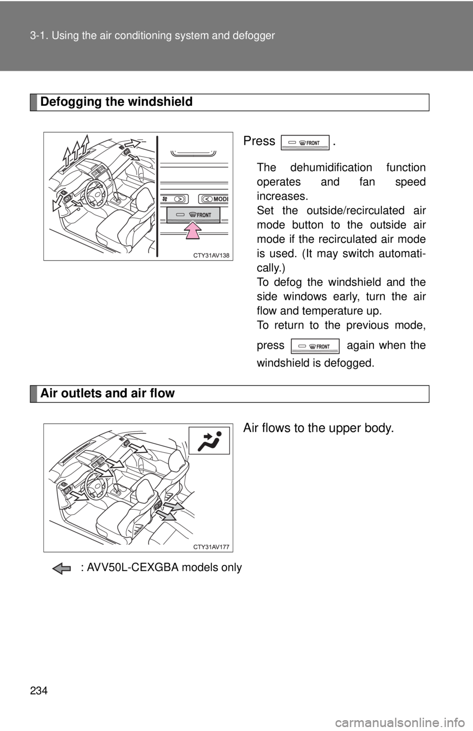 TOYOTA CAMRY HV 2012 Owners Manual 234 3-1. Using the air conditioning system and defogger
Defogging the windshield
Press .
The dehumidification function
operates and fan speed
increases.
Set the outside/recirculated air
mode button to TOYOTA CAMRY HV 2012 Owners Manual 234 3-1. Using the air conditioning system and defogger
Defogging the windshield
Press .
The dehumidification function
operates and fan speed
increases.
Set the outside/recirculated air
mode button to