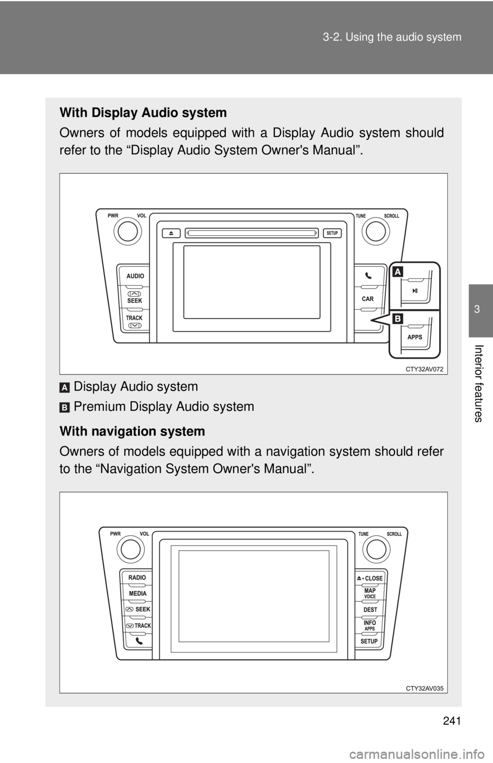 TOYOTA CAMRY HV 2012 Owners Manual 241
3-2. Using the audio system
3
Interior features
With Display Audio system
Owners of models equipped with
a Display Audio system should
refer to the “Display Audio System Owners Manual”.
Disp TOYOTA CAMRY HV 2012 Owners Manual 241
3-2. Using the audio system
3
Interior features
With Display Audio system
Owners of models equipped with
a Display Audio system should
refer to the “Display Audio System Owners Manual”.
Disp