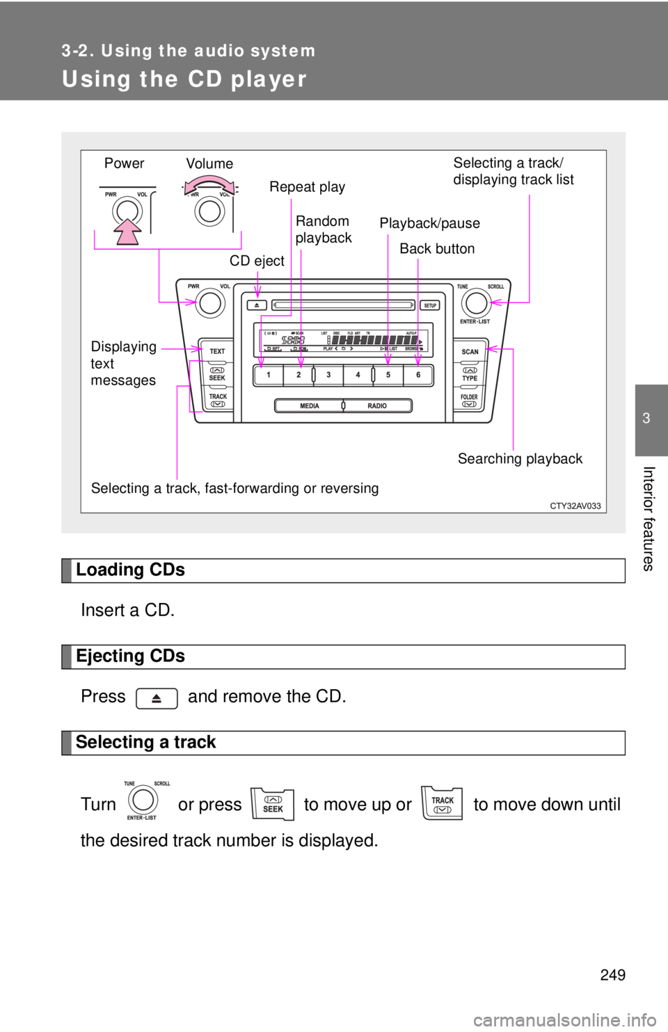 TOYOTA CAMRY HV 2012 Owners Manual 249
3-2. Using the audio system
3
Interior features
Using the CD player
Loading CDsInsert a CD.
Ejecting CDsPress and remove the CD.
Selecting a track
Turn or press to move up or to move down TOYOTA CAMRY HV 2012 Owners Manual 249
3-2. Using the audio system
3
Interior features
Using the CD player
Loading CDsInsert a CD.
Ejecting CDsPress and remove the CD.
Selecting a track
Turn or press to move up or to move down