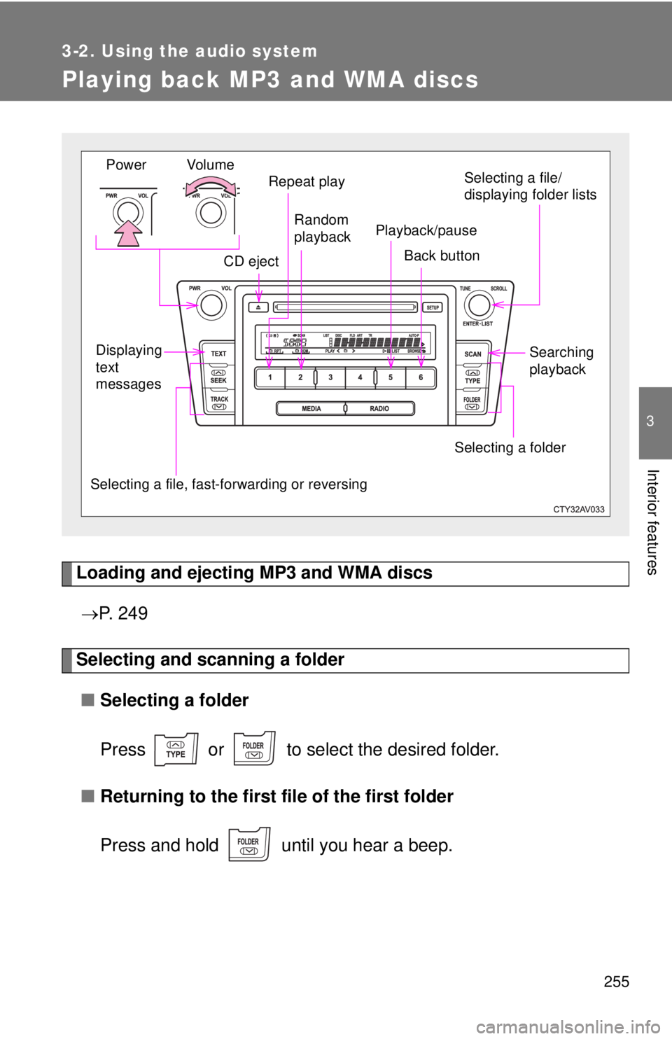 TOYOTA CAMRY HV 2012  Owners Manual 255
3-2. Using the audio system
3
Interior features
Playing back MP3 and WMA discs
Loading and ejecting MP3 and WMA discs P.  2 4 9
Selecting and scanning a folder
■ Selecting a folder
Press   or