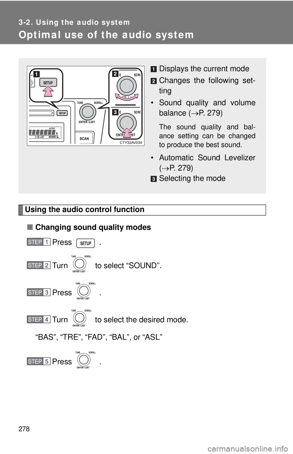 TOYOTA CAMRY HV 2012 Owners Manual 278
3-2. Using the audio system
Optimal use of the audio system
Using the audio control function■ Changing sound quality modes
Press .
Turn to select “SOUND”.
Press .
Turn to select the de TOYOTA CAMRY HV 2012 Owners Manual 278
3-2. Using the audio system
Optimal use of the audio system
Using the audio control function■ Changing sound quality modes
Press .
Turn to select “SOUND”.
Press .
Turn to select the de