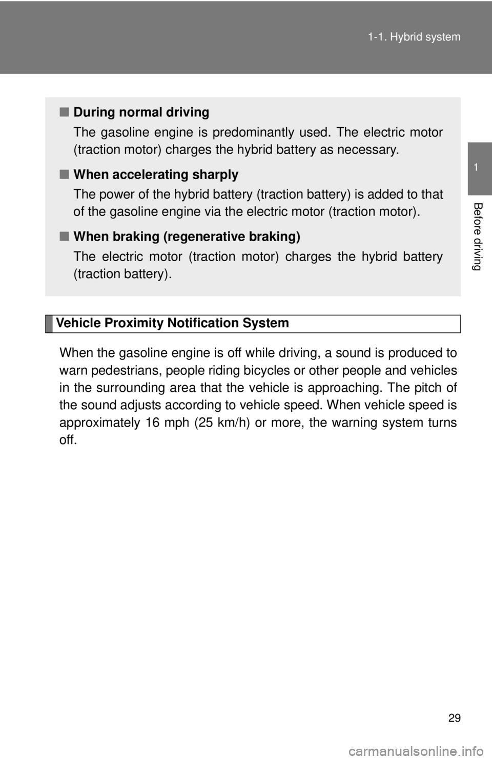TOYOTA CAMRY HV 2012 Owners Manual 29
1-1. Hybrid system
1
Before driving
Vehicle Proximity Notification System
When the gasoline engine is off while driving, a sound is produced to
warn pedestrians, people riding bicycles or other peo TOYOTA CAMRY HV 2012 Owners Manual 29
1-1. Hybrid system
1
Before driving
Vehicle Proximity Notification System
When the gasoline engine is off while driving, a sound is produced to
warn pedestrians, people riding bicycles or other peo