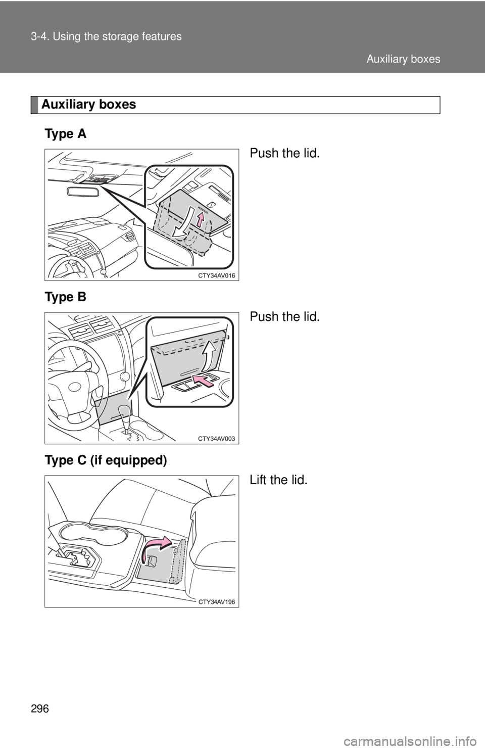 TOYOTA CAMRY HV 2012  Owners Manual 296 3-4. Using the storage features
Auxiliary boxesTy p e  A Push the lid.
Ty p e  B Push the lid.
Type C (if equipped) Lift the lid.
Auxiliary boxes 