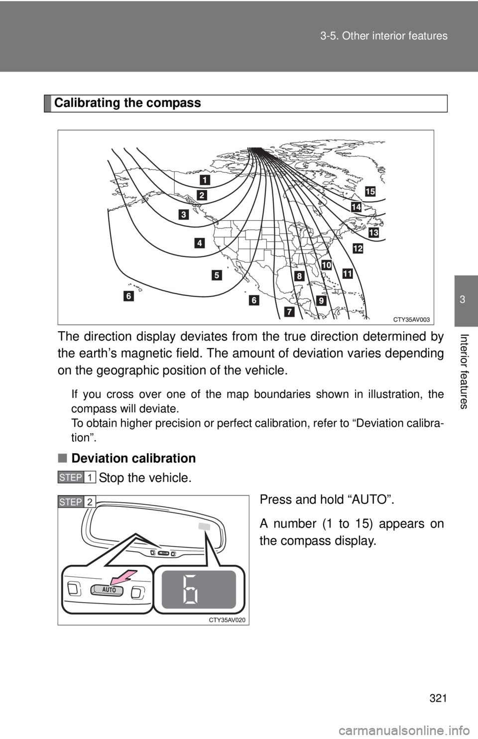 TOYOTA CAMRY HV 2012 Owners Manual 321
3-5. Other interior features
3
Interior features
Calibrating the compass
The direction display deviates fr om the true direction determined by
the earth’s magnetic field. The amount of deviation TOYOTA CAMRY HV 2012 Owners Manual 321
3-5. Other interior features
3
Interior features
Calibrating the compass
The direction display deviates fr om the true direction determined by
the earth’s magnetic field. The amount of deviation