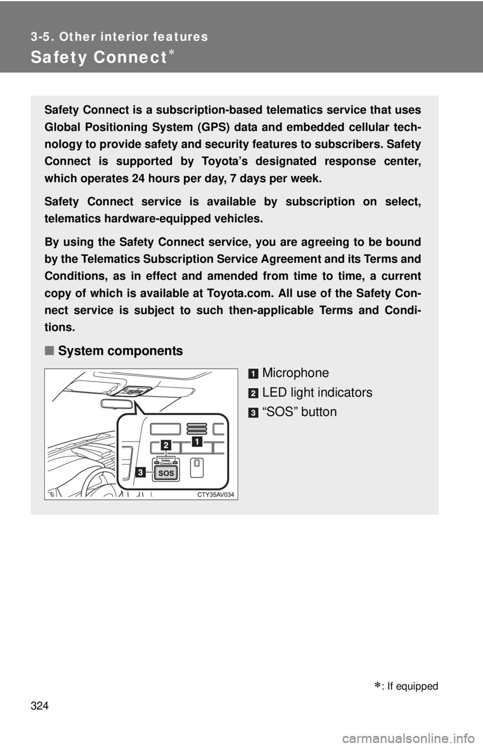 TOYOTA CAMRY HV 2012 Owners Manual 324
3-5. Other interior features
Safety Connect
Safety Connect is a subscription-based telematics service that uses
Global Positioning System (GPS) data and embedded cellular tech-
nology to provid TOYOTA CAMRY HV 2012 Owners Manual 324
3-5. Other interior features
Safety Connect
Safety Connect is a subscription-based telematics service that uses
Global Positioning System (GPS) data and embedded cellular tech-
nology to provid