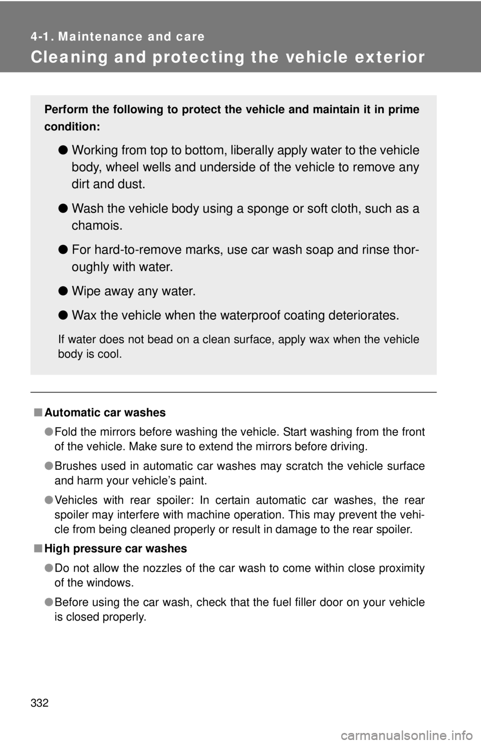 TOYOTA CAMRY HV 2012  Owners Manual 332
4-1. Maintenance and care
Cleaning and protecting the vehicle exterior
■Automatic car washes
●Fold the mirrors before washing the vehicle. Start washing from the front
of the vehicle. Make sur