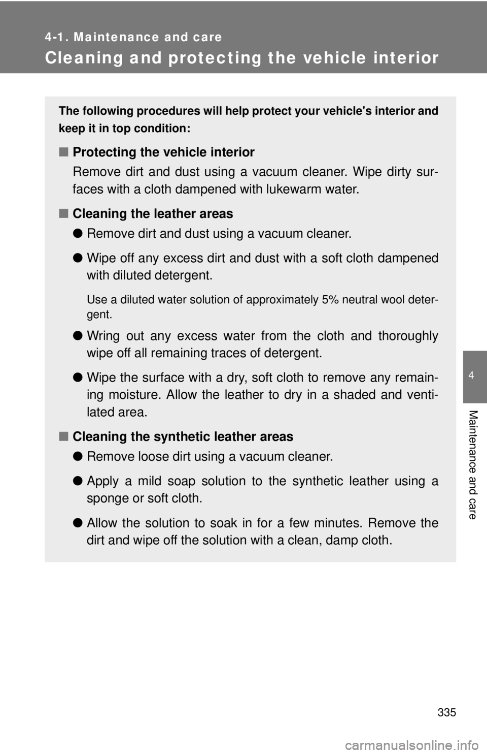 TOYOTA CAMRY HV 2012  Owners Manual 335
4-1. Maintenance and care
4
Maintenance and care
Cleaning and protecting the vehicle interior
The following procedures will help protect your vehicles interior and
keep it in top condition:
■ P