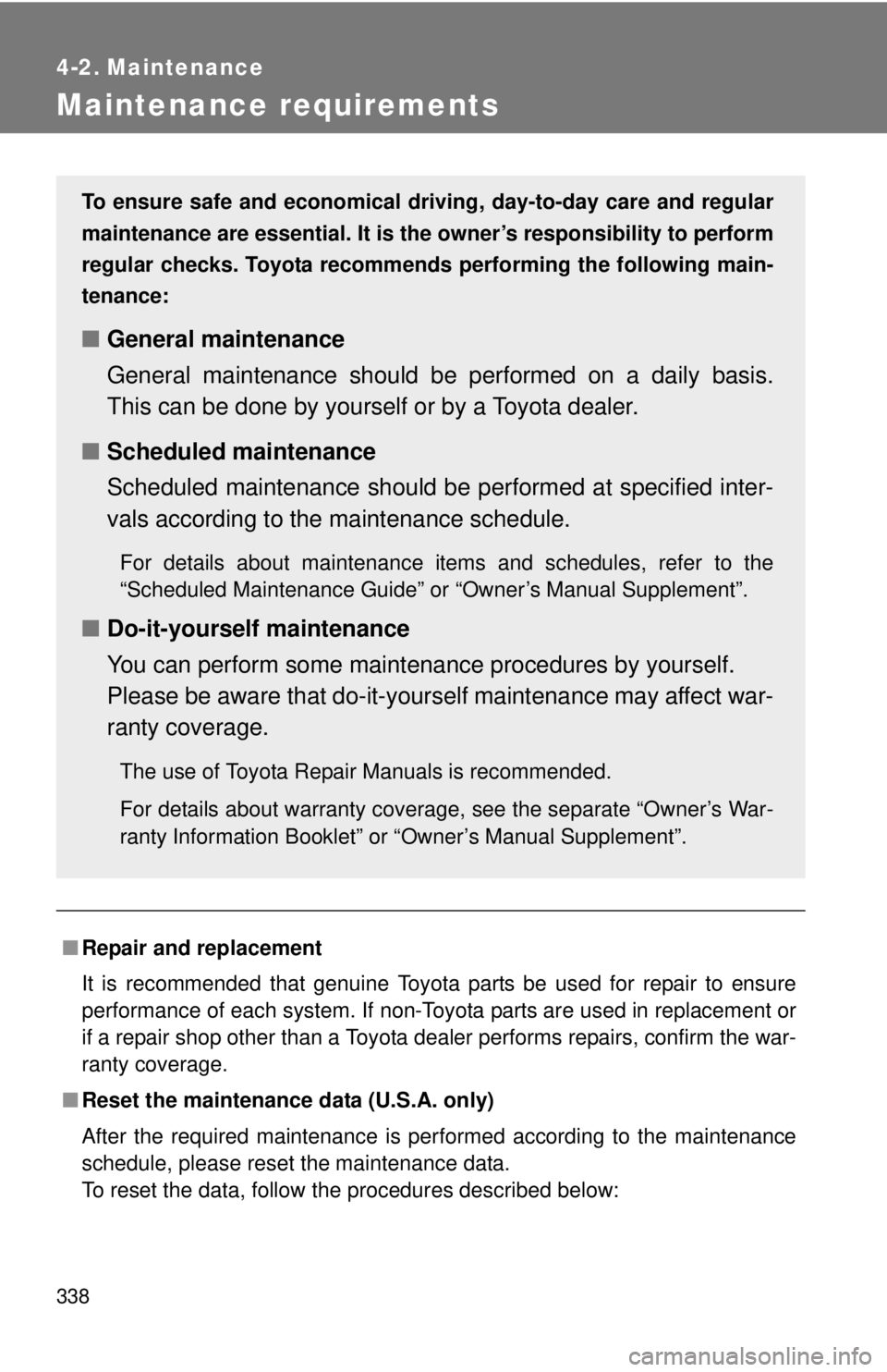 TOYOTA CAMRY HV 2012  Owners Manual 338
4-2. Maintenance
Maintenance requirements
■Repair and replacement
It is recommended that genuine Toyota parts be used for repair to ensure
performance of each system. If non-Toyota parts are use