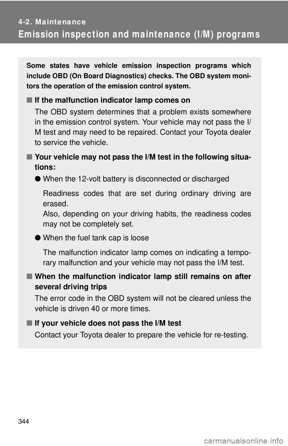 TOYOTA CAMRY HV 2012  Owners Manual 344
4-2. Maintenance
Emission inspection and maintenance (I/M) programs
Some states have vehicle emission inspection programs which
include OBD (On Board Diagnostics) checks. The OBD system moni-
tors