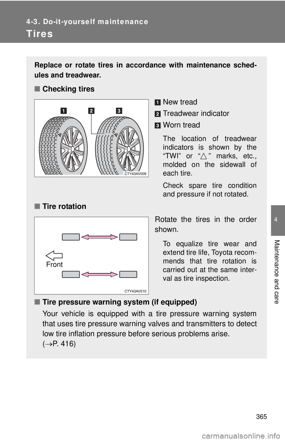 TOYOTA CAMRY HV 2012 Owners Manual 365
4-3. Do-it-yourself maintenance
4
Maintenance and care
Tires
Replace or rotate tires in accordance with maintenance sched-
ules and treadwear.
■Checking tires
New tread
Treadwear indicator
Worn TOYOTA CAMRY HV 2012 Owners Manual 365
4-3. Do-it-yourself maintenance
4
Maintenance and care
Tires
Replace or rotate tires in accordance with maintenance sched-
ules and treadwear.
■Checking tires
New tread
Treadwear indicator
Worn
