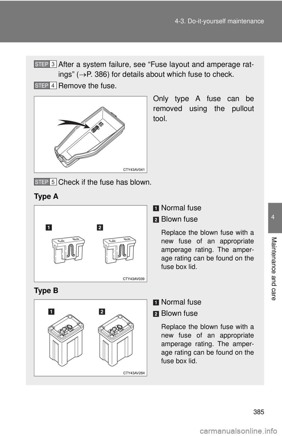 TOYOTA CAMRY HV 2012  Owners Manual 385
4-3. Do-it-yourself maintenance
4
Maintenance and care
After a system failure, see “Fuse layout and amperage rat-
ings” (
P. 386) for details about which fuse to check.
Remove the fuse.
Onl
