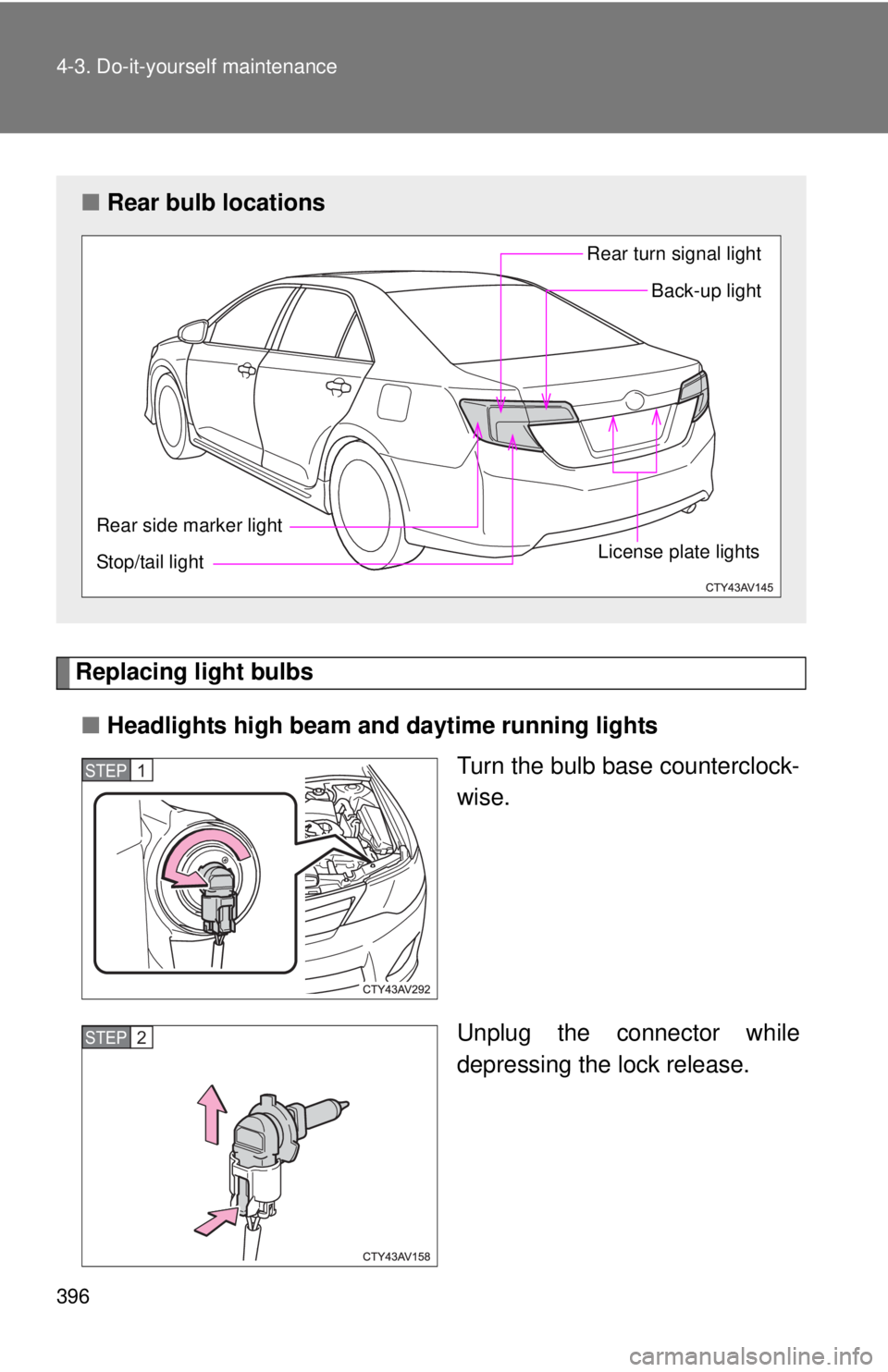 TOYOTA CAMRY HV 2012  Owners Manual 396 4-3. Do-it-yourself maintenance
Replacing light bulbs■ Headlights high beam and daytime running lights
Turn the bulb base counterclock-
wise.
Unplug the connector while
depressing the lock relea