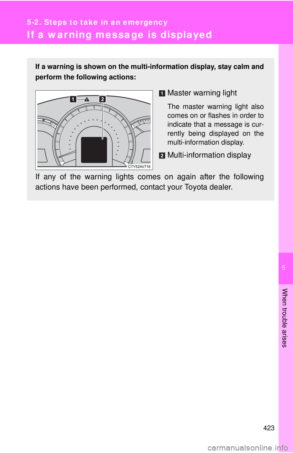 TOYOTA CAMRY HV 2012 Owners Manual 5
When trouble arises
423
5-2. Steps to take in an emergency
If a warning message is displayed
If a warning is shown on the multi-information display, stay calm and
perform the following actions:
Mast TOYOTA CAMRY HV 2012 Owners Manual 5
When trouble arises
423
5-2. Steps to take in an emergency
If a warning message is displayed
If a warning is shown on the multi-information display, stay calm and
perform the following actions:
Mast
