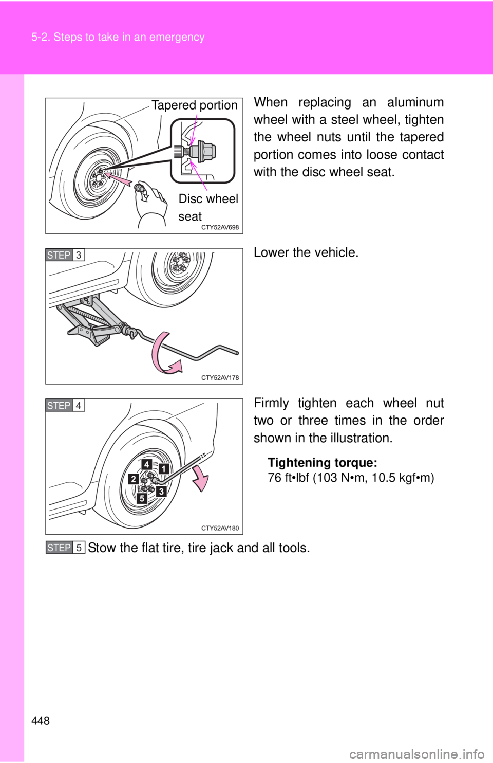 TOYOTA CAMRY HV 2012  Owners Manual 448 5-2. Steps to take in an emergency
When replacing an aluminum
wheel with a steel wheel, tighten
the wheel nuts until the tapered
portion comes into loose contact
with the disc wheel seat.
Lower th
