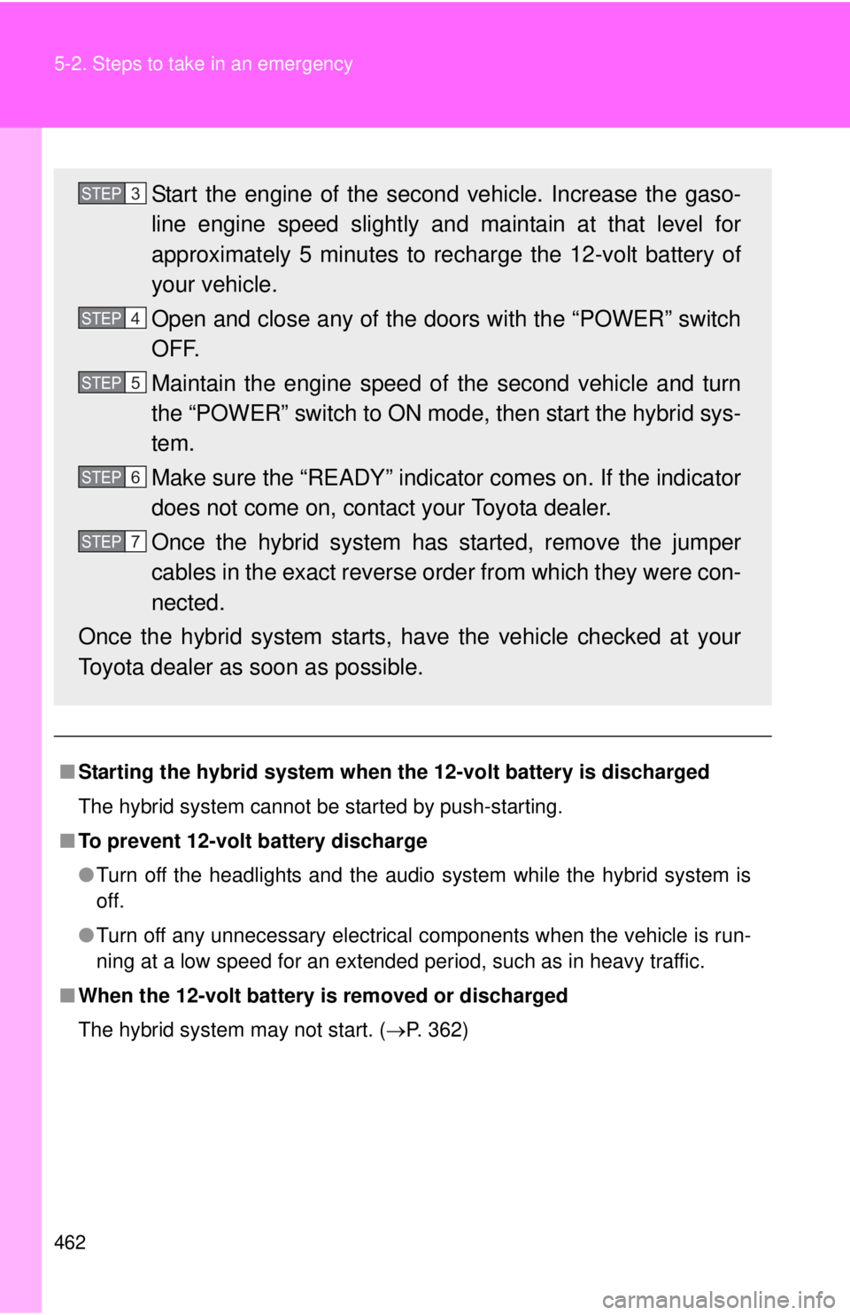 TOYOTA CAMRY HV 2012 Owners Manual 462 5-2. Steps to take in an emergency
■Starting the hybrid system when the 12-volt battery is discharged
The hybrid system cannot be started by push-starting.
■ To prevent 12-volt battery dischar TOYOTA CAMRY HV 2012 Owners Manual 462 5-2. Steps to take in an emergency
■Starting the hybrid system when the 12-volt battery is discharged
The hybrid system cannot be started by push-starting.
■ To prevent 12-volt battery dischar