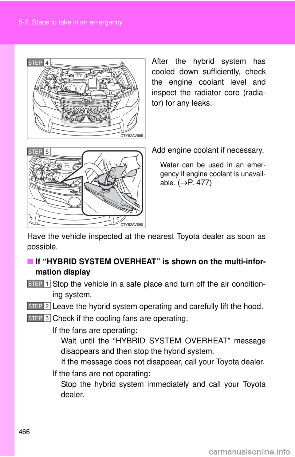 TOYOTA CAMRY HV 2012 Owners Manual 466 5-2. Steps to take in an emergency
After the hybrid system has
cooled down sufficiently, check
the engine coolant level and
inspect the radiator core (radia-
tor) for any leaks.
Add engine coolant TOYOTA CAMRY HV 2012 Owners Manual 466 5-2. Steps to take in an emergency
After the hybrid system has
cooled down sufficiently, check
the engine coolant level and
inspect the radiator core (radia-
tor) for any leaks.
Add engine coolant