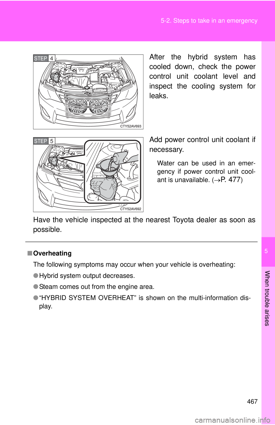 TOYOTA CAMRY HV 2012 Owners Manual 5
When trouble arises
467
5-2. Steps to take in an emergency
After the hybrid system has
cooled down, check the power
control unit coolant level and
inspect the cooling system for
leaks.
Add power con TOYOTA CAMRY HV 2012 Owners Manual 5
When trouble arises
467
5-2. Steps to take in an emergency
After the hybrid system has
cooled down, check the power
control unit coolant level and
inspect the cooling system for
leaks.
Add power con