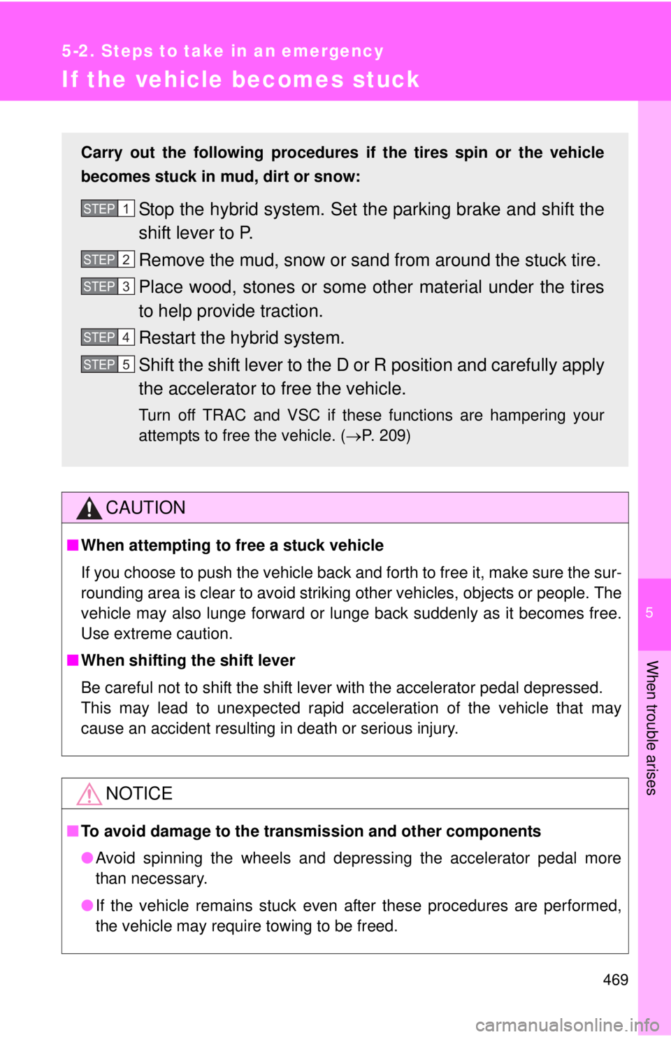 TOYOTA CAMRY HV 2012 Owners Manual 5
When trouble arises
469
5-2. Steps to take in an emergency
If the vehicle becomes stuck
CAUTION
■When attempting to free a stuck vehicle
If you choose to push the vehicle back and forth to free it TOYOTA CAMRY HV 2012 Owners Manual 5
When trouble arises
469
5-2. Steps to take in an emergency
If the vehicle becomes stuck
CAUTION
■When attempting to free a stuck vehicle
If you choose to push the vehicle back and forth to free it