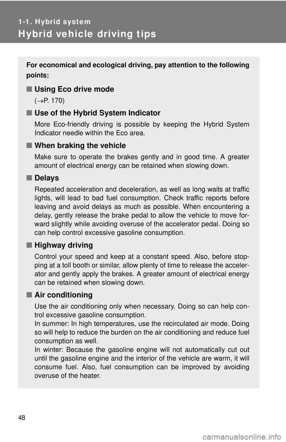TOYOTA CAMRY HV 2012 Service Manual 48
1-1. Hybrid system
Hybrid vehicle driving tips
For economical and ecological driving, pay attention to the following
points:
■ Using Eco drive mode
(P. 170)
■ Use of the Hybrid System Indica TOYOTA CAMRY HV 2012 Service Manual 48
1-1. Hybrid system
Hybrid vehicle driving tips
For economical and ecological driving, pay attention to the following
points:
■ Using Eco drive mode
(P. 170)
■ Use of the Hybrid System Indica