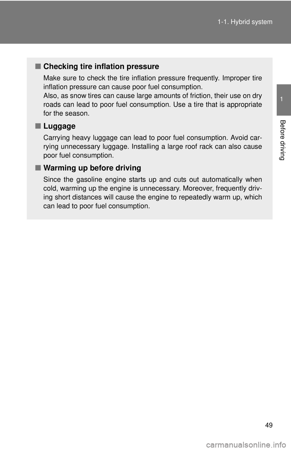 TOYOTA CAMRY HV 2012  Owners Manual 49
1-1. Hybrid system
1
Before driving
■
Checking tire inflation pressure
Make sure to check the tire inflation pressure frequently. Improper tire
inflation pressure can cause poor fuel consumption.