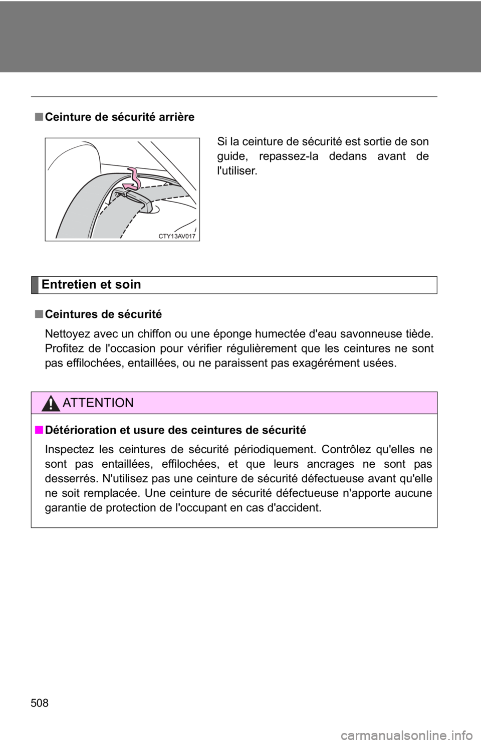 TOYOTA CAMRY HV 2012  Owners Manual 508
Entretien et soin
■Ceintures de sécurité
Nettoyez avec un chiffon ou une éponge humectée d'eau savonneuse tiède.
Profitez de l'occasion pour vérifier régulièrement que les ceintu