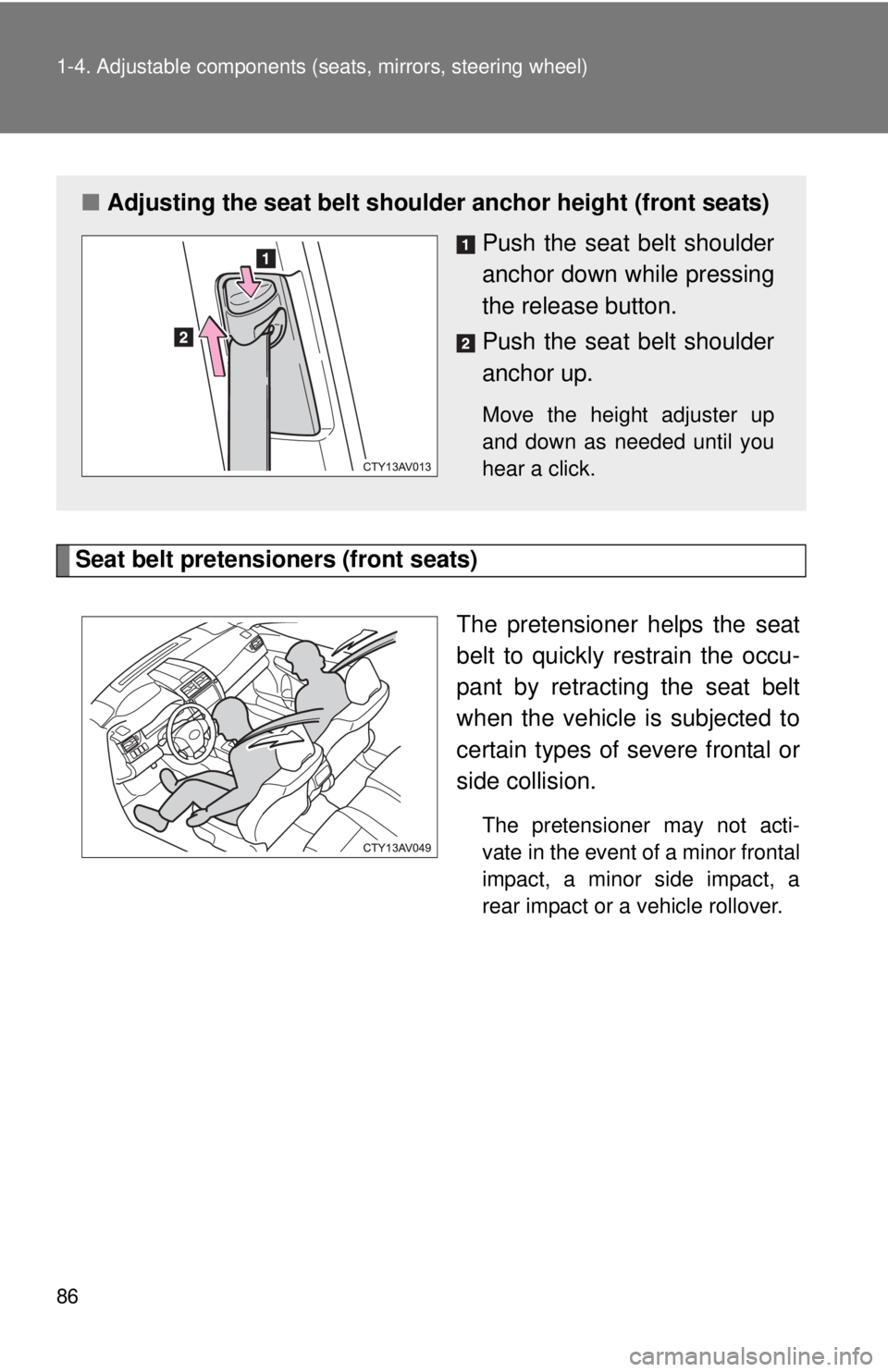 TOYOTA CAMRY HV 2012 Manual Online 86 1-4. Adjustable components (seats, mirrors, steering wheel)
Seat belt pretensioners (front seats)
The pretensioner helps the seat
belt to quickly restrain the occu-
pant by retracting the seat belt TOYOTA CAMRY HV 2012 Manual Online 86 1-4. Adjustable components (seats, mirrors, steering wheel)
Seat belt pretensioners (front seats)
The pretensioner helps the seat
belt to quickly restrain the occu-
pant by retracting the seat belt