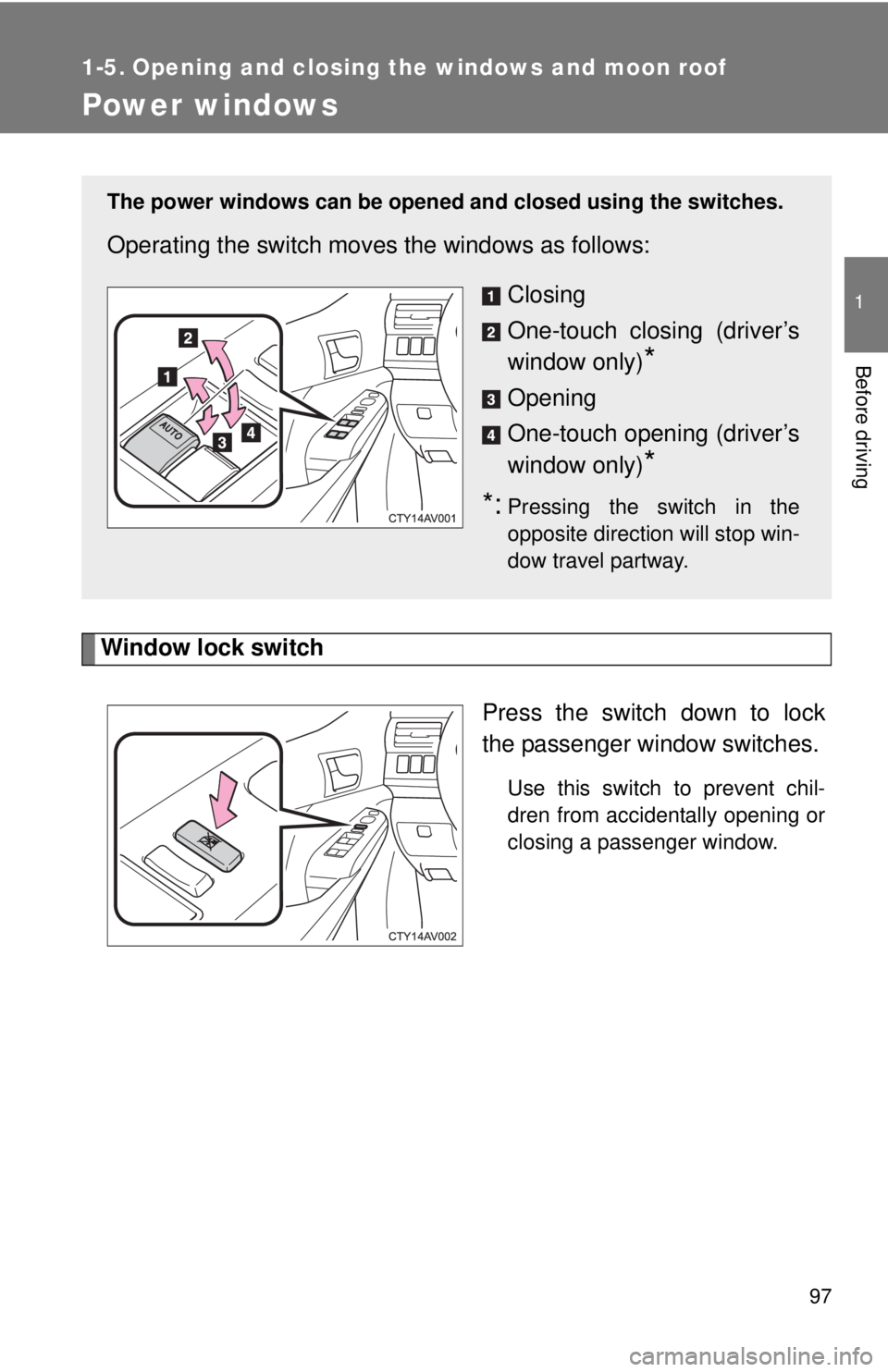 TOYOTA CAMRY HV 2012 Owners Manual 97
1
Before driving
1-5. Opening and closing the windows and moon roof
Power windows
Window lock switchPress the switch down to lock
the passenger window switches.
Use this switch to prevent chil-
dre TOYOTA CAMRY HV 2012 Owners Manual 97
1
Before driving
1-5. Opening and closing the windows and moon roof
Power windows
Window lock switchPress the switch down to lock
the passenger window switches.
Use this switch to prevent chil-
dre