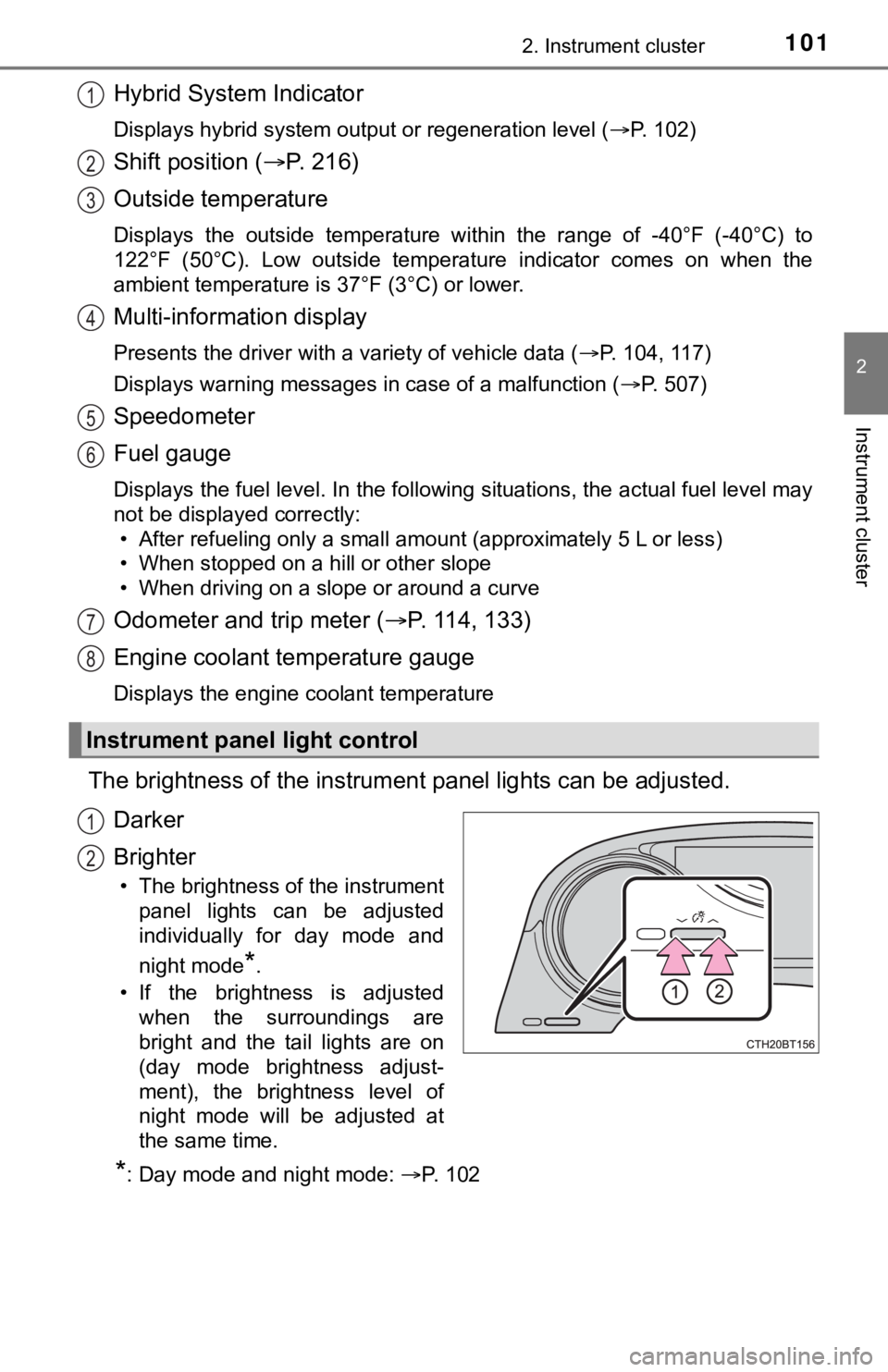 TOYOTA CAMRY HYBRID 2022 Owners Manual 1012. Instrument cluster
2
Instrument cluster
Hybrid System Indicator
Displays hybrid system output or regeneration level (P. 102)
Shift position (P. 2 1 6 )
Outside temperature
Displays the TOYOTA CAMRY HYBRID 2022 Owners Manual 1012. Instrument cluster
2
Instrument cluster
Hybrid System Indicator
Displays hybrid system output or regeneration level (P. 102)
Shift position (P. 2 1 6 )
Outside temperature
Displays the