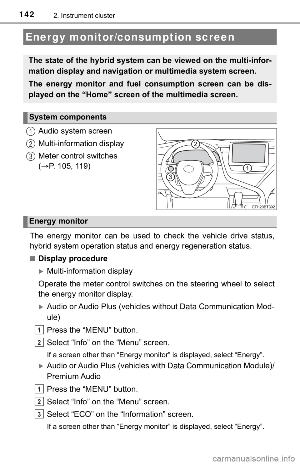TOYOTA CAMRY HYBRID 2022 User Guide 1422. Instrument cluster
Audio system screen
Multi-information display
Meter control switches
(P. 105, 119)
The energy monitor can be used to check the vehicle drive status,
hybrid syst TOYOTA CAMRY HYBRID 2022 User Guide 1422. Instrument cluster
Audio system screen
Multi-information display
Meter control switches
(P. 105, 119)
The energy monitor can be used to check the vehicle drive status,
hybrid syst