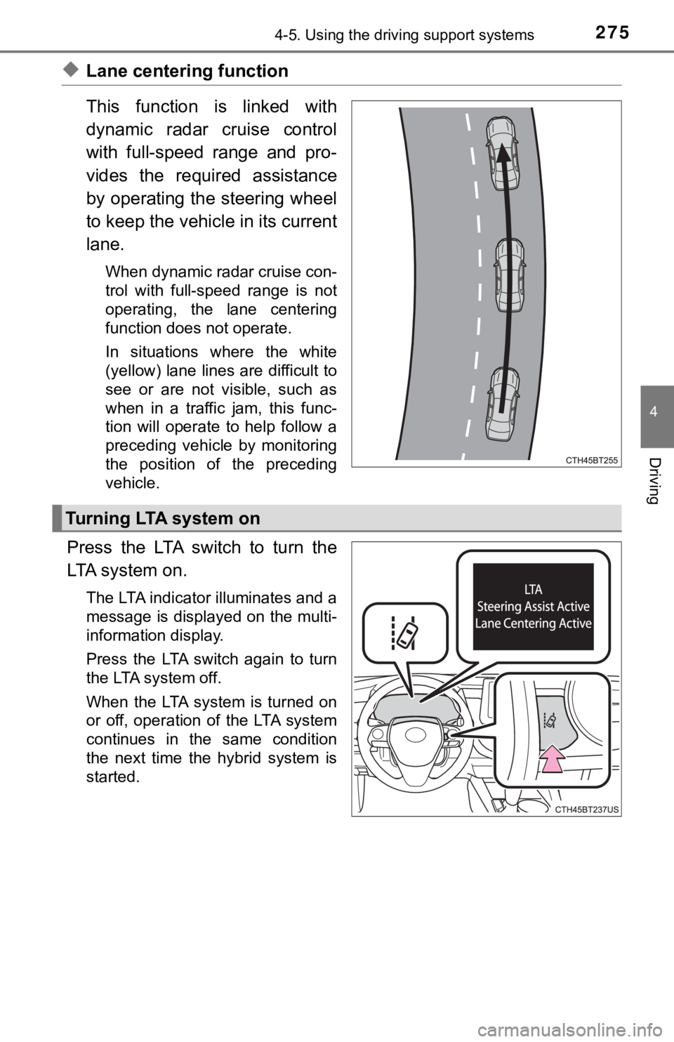 TOYOTA CAMRY HYBRID 2022 Owners Manual 2754-5. Using the driving support systems
4
Driving
◆Lane centering function
This function is linked with
dynamic radar cruise control
with full-speed range and pro-
vides the required TOYOTA CAMRY HYBRID 2022 Owners Manual 2754-5. Using the driving support systems
4
Driving
◆Lane centering function
This function is linked with
dynamic radar cruise control
with full-speed range and pro-
vides the required
