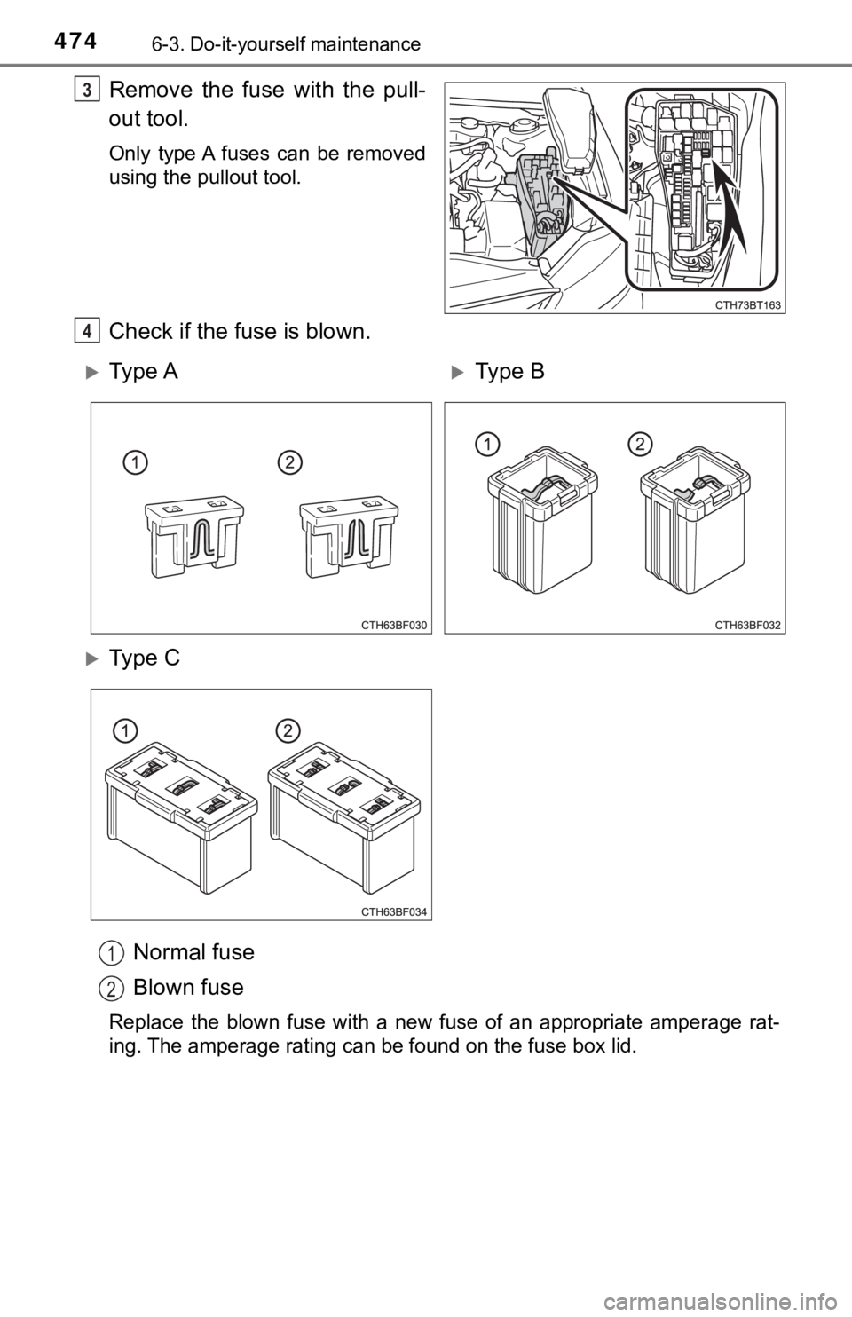 TOYOTA CAMRY HYBRID 2022 Owners Manual 4746-3. Do-it-yourself maintenance
Remove the fuse with the pull-
out tool.
Only type A fuses can be removed
using the pullout tool.
Check if the fuse is blown.
Normal fuse
Blown fuse
Replac TOYOTA CAMRY HYBRID 2022 Owners Manual 4746-3. Do-it-yourself maintenance
Remove the fuse with the pull-
out tool.
Only type A fuses can be removed
using the pullout tool.
Check if the fuse is blown.
Normal fuse
Blown fuse
Replac