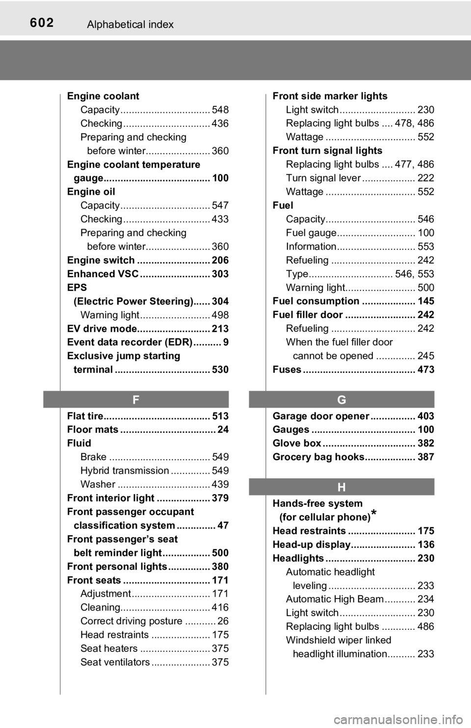 TOYOTA CAMRY HYBRID 2022  Owners Manual 602Alphabetical index
Engine coolant
Capacity ................................ 548
Checking ............................... 436
Preparing and checking 
before winter....................... 360
Engine 