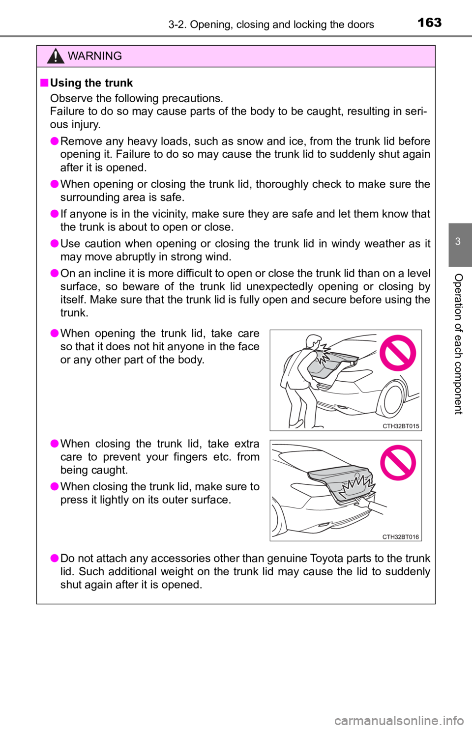TOYOTA CAMRY HYBRID 2023 Owners Manual 1633-2. Opening, closing and locking the doors
3
Operation of each component
WARNING
■Using the trunk
Observe the following precautions.
Failure to do so may cause parts of the body to be caught, re TOYOTA CAMRY HYBRID 2023 Owners Manual 1633-2. Opening, closing and locking the doors
3
Operation of each component
WARNING
■Using the trunk
Observe the following precautions.
Failure to do so may cause parts of the body to be caught, re