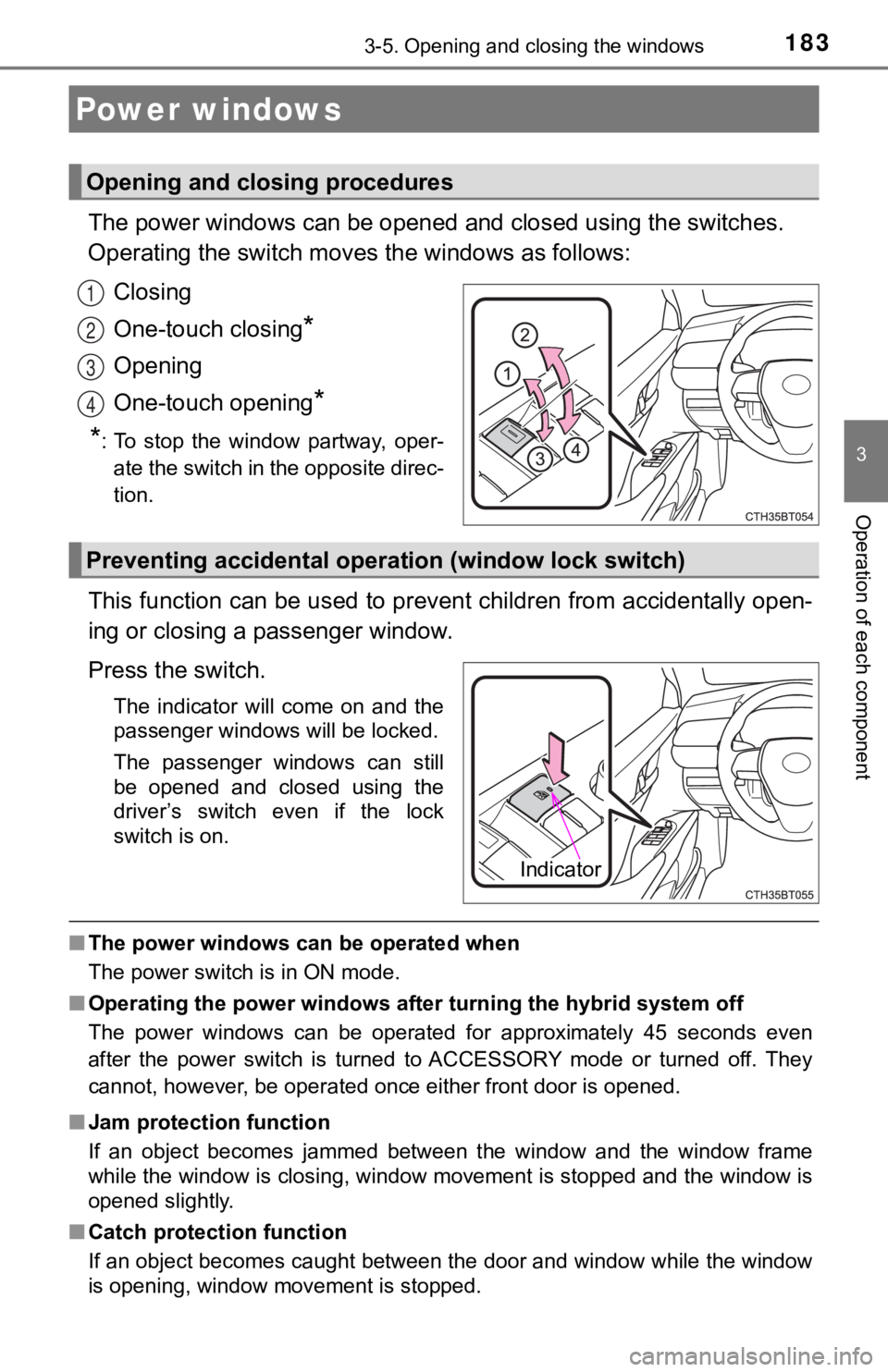 TOYOTA CAMRY HYBRID 2023  Owners Manual 183
3
Operation of each component
3-5. Opening and closing the windows
The power windows can be opened and  closed using the switches.
Operating the switch moves  the windows as follows:
Closing
One-t