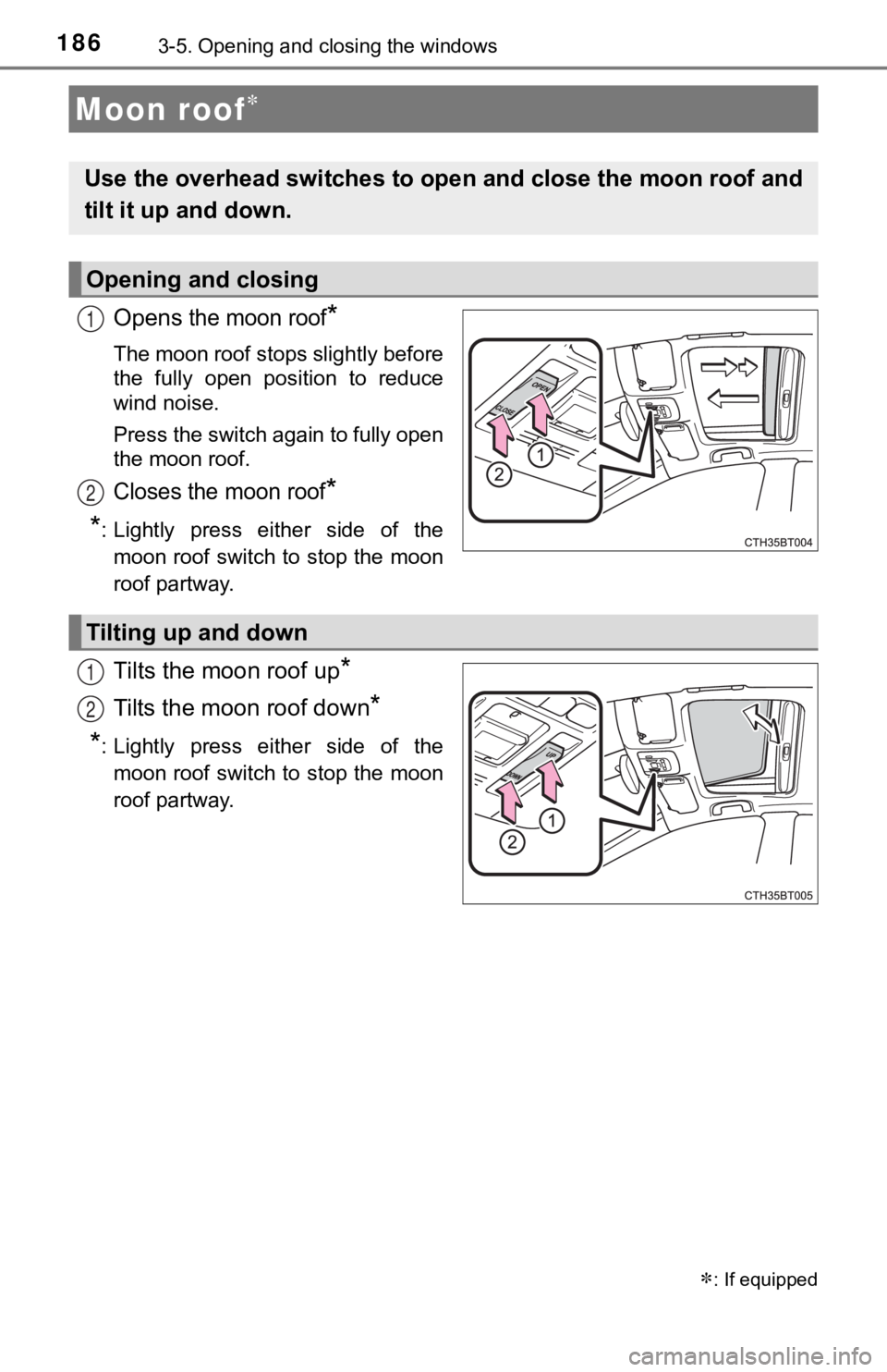 TOYOTA CAMRY HYBRID 2023  Owners Manual 1863-5. Opening and closing the windows
Opens the moon roof*
The moon roof stops slightly before
the  fully  open  position  to  reduce
wind noise.
Press the switch again to fully open
the moon roof.
