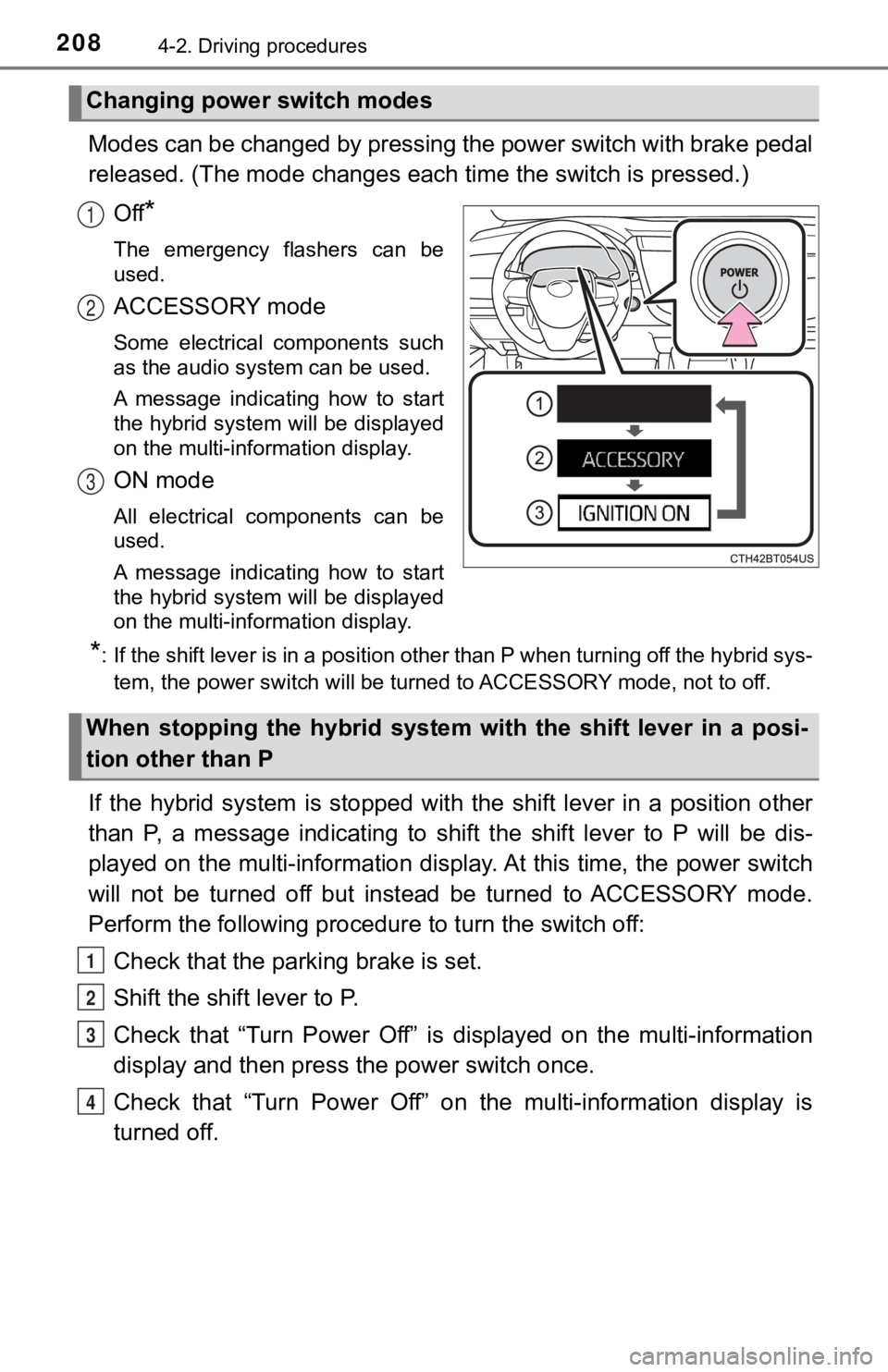 TOYOTA CAMRY HYBRID 2023  Owners Manual 2084-2. Driving procedures
Modes can be changed by pressing the power switch with brake pedal
released. (The mode changes each  time the switch is pressed.)
Off
*
The  emergency  flashers  can  be
use