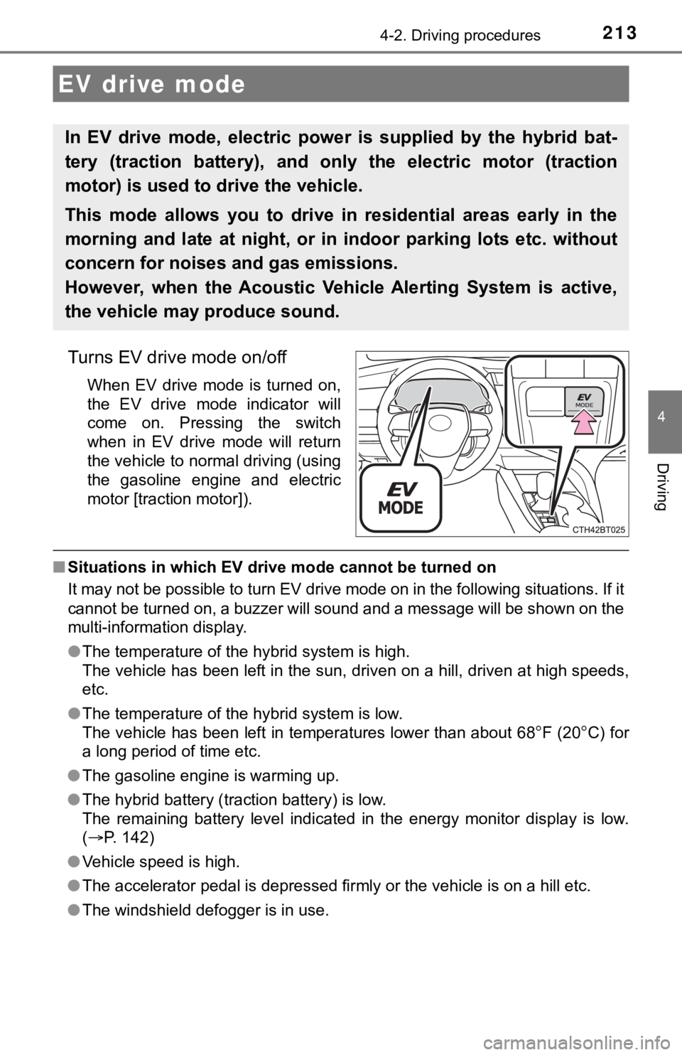 TOYOTA CAMRY HYBRID 2023  Owners Manual 2134-2. Driving procedures
4
Driving
Turns EV drive mode on/off
When  EV  drive  mode  is  turned  on,
the  EV  drive  mode  indicator  will
come  on.  Pressing  the  switch
when  in  EV  drive  mode 