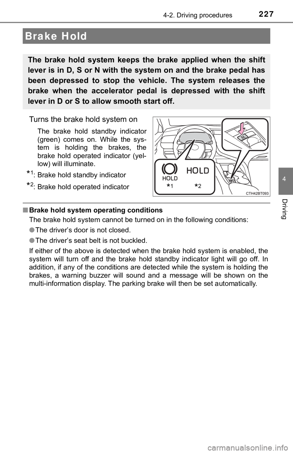 TOYOTA CAMRY HYBRID 2023  Owners Manual 2274-2. Driving procedures
4
Driving
Turns the brake hold system on
The  brake  hold  standby  indicator
(green)  comes  on.  While  the  sys-
tem  is  holding  the  brakes,  the
brake  hold  operated