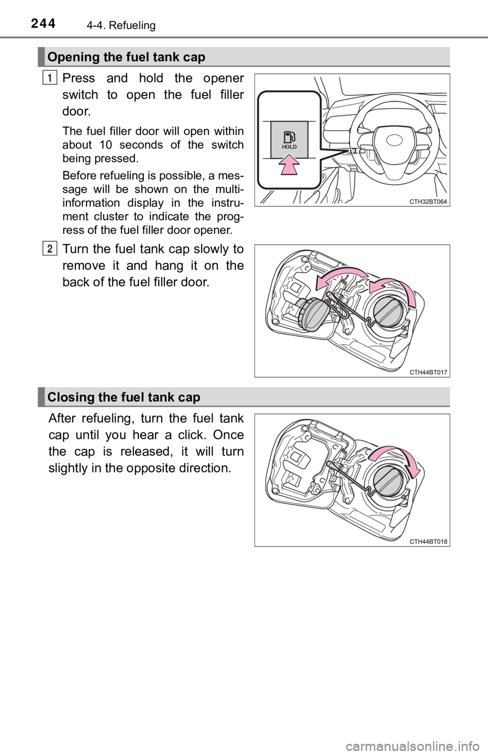 TOYOTA CAMRY HYBRID 2023  Owners Manual 2444-4. Refueling
Press  and  hold  the  opener
switch  to  open  the  fuel  filler
door.
The  fuel  filler  door  will  open  within
about  10  seconds  of  the  switch
being pressed.
Before refuelin