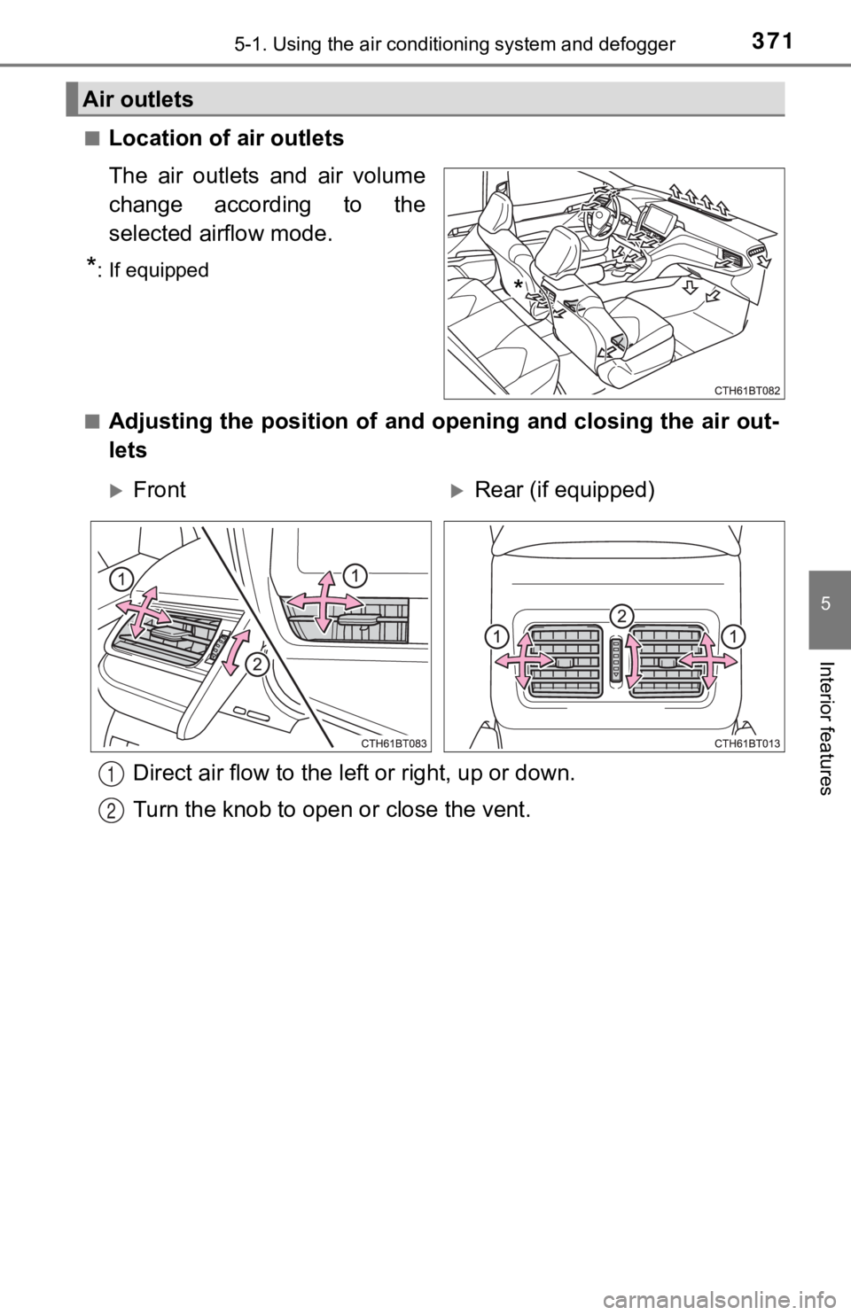TOYOTA CAMRY HYBRID 2023 Owners Manual 3715-1. Using the air conditioning system and defogger
5
Interior features
■Location of air outlets
The air outlets and air volume
change according to the
selected airflow mode.
*: If equipp TOYOTA CAMRY HYBRID 2023 Owners Manual 3715-1. Using the air conditioning system and defogger
5
Interior features
■Location of air outlets
The air outlets and air volume
change according to the
selected airflow mode.
*: If equipp