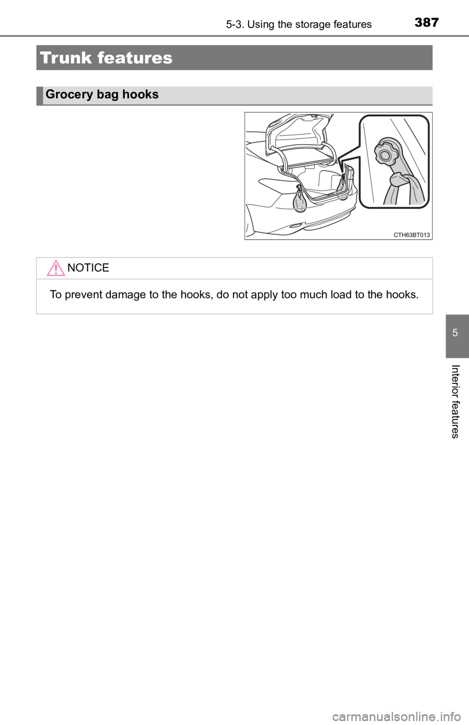 TOYOTA CAMRY HYBRID 2023  Owners Manual 3875-3. Using the storage features
5
Interior features
Trunk features
Grocery bag hooks
NOTICE
To prevent damage to the hooks, do not apply too much load to t he hooks. 