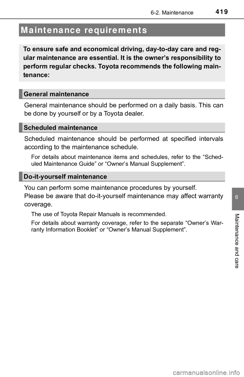 TOYOTA CAMRY HYBRID 2023  Owners Manual 419
6
Maintenance and care
6-2. Maintenance
General maintenance should be performed on a daily basis. This can
be done by yourself or by a Toyota dealer.
Scheduled  maintenance  should  be  performed 