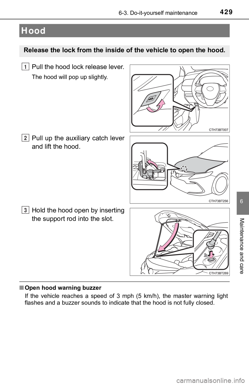 TOYOTA CAMRY HYBRID 2023  Owners Manual 4296-3. Do-it-yourself maintenance
6
Maintenance and care
Pull the hood lock release lever.
The hood will pop up slightly.
Pull  up  the  auxiliary  catch  lever
and lift the hood.
Hold the hood open 