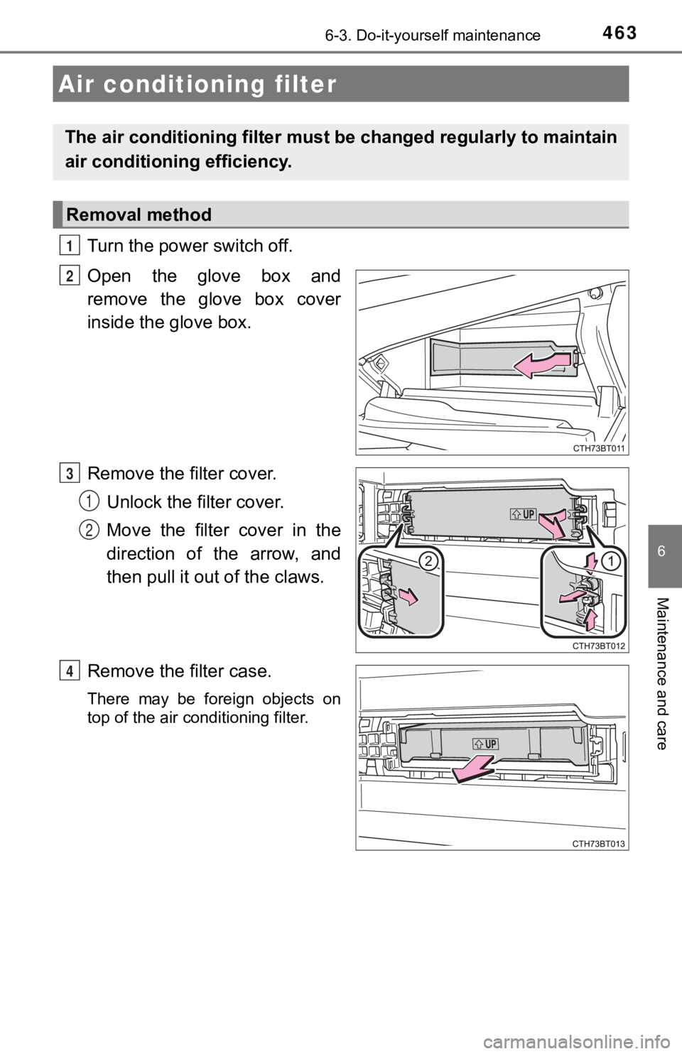 TOYOTA CAMRY HYBRID 2023  Owners Manual 4636-3. Do-it-yourself maintenance
6
Maintenance and care
Turn the power switch off.
Open  the  glove  box  and
remove  the  glove  box  cover
inside the glove box.
Remove the filter cover.Unlock the 
